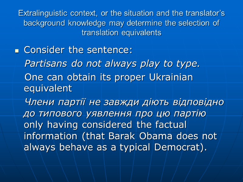 Extralinguistic context, or the situation and the translator’s background knowledge may determine the selection